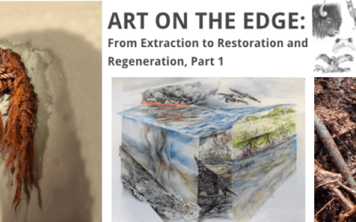 ART ON THE EDGE: From Extraction to Restoration and Regeneration, Part 1